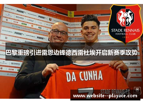 巴黎重磅引进雷恩边锋德西雷杜埃开启新赛季攻势